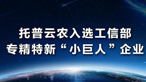 托普云農(nóng)入選工信部專精特新“小巨人”企業(yè)名單